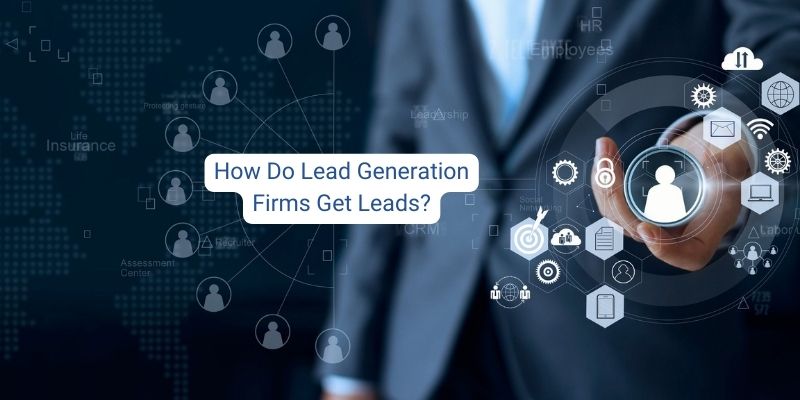 How Do Lead Generation Firms Get Leads?
