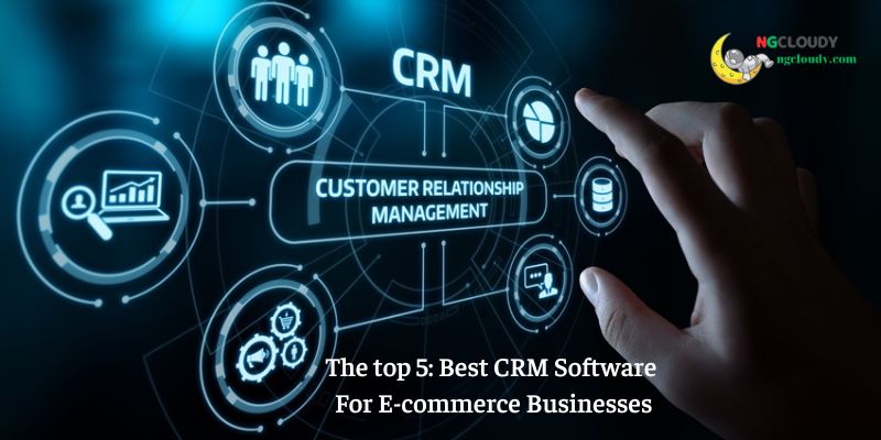 The top 5: Best CRM Software For E-commerce Businesses