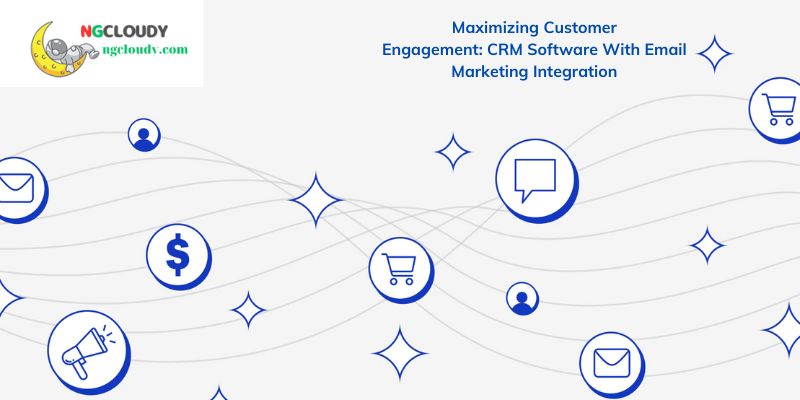 Maximizing Customer Engagement: CRM Software With Email Marketing Integration