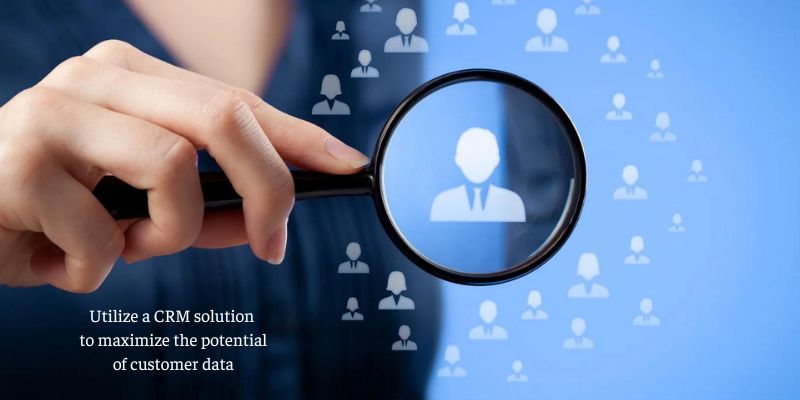 Utilize a CRM solution to maximize the potential of customer data