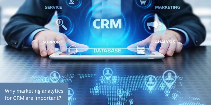 Why marketing analytics for CRM are important?